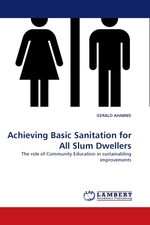 Achieving Basic Sanitation for All Slum Dwellers. The role of Community Education in sustainabling improvements