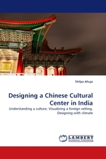 Designing a Chinese Cultural Center in India. Understanding a culture, Visualizing a foreign setting, Designing with climate