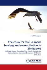 The churchs role in social healing and reconciliation in Zimbabwe. Finding a deeper theology of the church through the National Vision Discussion Document (NVDD) in Zimbabwe