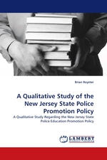 A Qualitative Study of the New Jersey State Police Promotion Policy. A Qualitative Study Regarding the New Jersey State Police Education Promotion Policy
