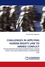 CHALLENGES IN APPLYING HUMAN RIGHTS LAW TO ARMED CONFLICT. THE RELATIONSHIP BETWEEN INTERNATIONAL HUMAN RIGHTS LAW AND INTERNATIONAL HUMANITARIAN LAW