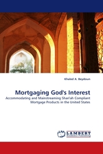 Mortgaging Gods Interest. Accommodating and Mainstreaming Shariah Compliant Mortgage Products in the United States