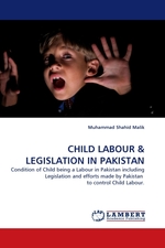 CHILD LABOUR. Condition of Child being a Labour in Pakistan including Legislation and efforts made by Pakistan to control Child Labour