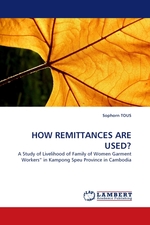 HOW REMITTANCES ARE USED?. A Study of Livelihood of Family of Women Garment Workers” in Kampong Speu Province in Cambodia