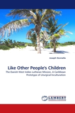 Like Other Peoples Children. The Danish West Indies Lutheran Mission, A Caribbean Prototype of Liturgical Inculturation