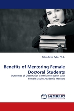 Benefits of Mentoring Female Doctoral Students. Outcomes of Dissertation Centric Interaction with Female Faculty Academic Mentors