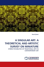 A SINGULAR ART: A THEORETICAL AND ARTISTIC SURVEY ON MINIATURE. HYBRID POSSIBILITIES OF TRADITIONAL ARTS IN CONTEMPORARY ART