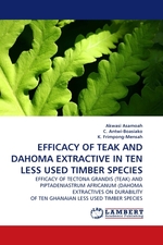 EFFICACY OF TEAK AND DAHOMA EXTRACTIVE IN TEN LESS USED TIMBER SPECIES. EFFICACY OF TECTONA GRANDIS (TEAK) AND PIPTADENIASTRUM AFRICANUM (DAHOMA EXTRACTIVES ON DURABILITY OF TEN GHANAIAN LESS USED TIMBER SPECIES