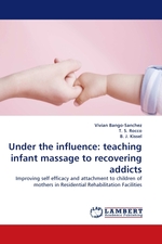 Under the influence: teaching infant massage to recovering addicts. Improving self efficacy and attachment to children of mothers in Residential Rehabilitation Facilities