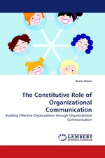 The Constitutive Role of Organizational Communication. Building Effective Organizations through Organizational Communication