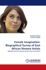 Female Imagination: Biographical Survey of East African Women Artists. Selected Women Literary Artists from East Africa