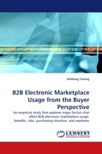 B2B Electronic Marketplace Usage from the Buyer Perspective. An empirical study that explores major factors that affect B2B electronic marketplace usage: benefits, risks, purchasing situation, and readiness