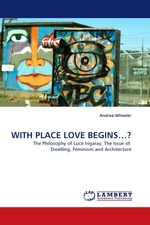 WITH PLACE LOVE BEGINS…?. The Philosophy of Luce Irigaray, The Issue of Dwelling, Feminism and Architecture