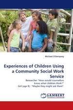 xperiences of Children Using a Community Social Work Service. Researcher “How would counsellors know what children think?” Girl (age 8) : "Maybe they might ask them"