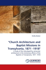 Church Architecture and Baptist Missions in Transylvania, 1871 -1918". A study of the role played by vernacular architecture in the missionary efforts of the Baptists in Transylvania, 1871 -1918