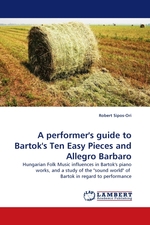  performers guide to Bartoks Ten Easy Pieces and Allegro Barbaro. Hungarian Folk Music influences in Bartoks piano works, and a study of the "sound world" of Bartok in regard to performance