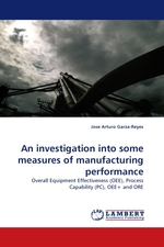 An investigation into some measures of manufacturing performance. Overall Equipment Effectiveness (OEE), Process Capability (PC), OEE+ and ORE