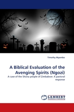 A Biblical Evaluation of the Avenging Spirits (Ngozi). A case of the Shona people of Zimbabwe: A pastoral response