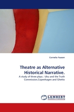 Theatre as Alternative Historical Narrative. A study of three plays.: Ubu and the Truth Commission,Copenhagen and Ghetto