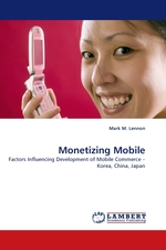 Monetizing Mobile. Factors Influencing Development of Mobile Commerce – Korea, China, Japan