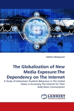 The Globalization of New Media Exposure:The Dependency on The Internet. A Study of Indonesian Students Behaviour in The United States in Accessing The Internet for Their Daily News Consumption