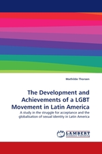 The Development and Achievements of a LGBT Movement in Latin America. A study in the struggle for acceptance and the globalisation of sexual identity in Latin America