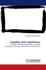 Legality and Legitimacy. The Legal and Political Philosophy of Popular Sovereignty in the New Latin American Constitutions