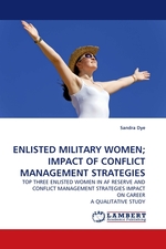 ENLISTED MILITARY WOMEN; IMPACT OF CONFLICT MANAGEMENT STRATEGIES. TOP THREE ENLISTED WOMEN IN AF RESERVE AND CONFLICT MANAGEMENT STRATEGIES IMPACT ON CAREER A QUALITATIVE STUDY