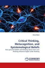 Critical Thinking, Metacognition, and Epistemological Beliefs. How personal beliefs and thinking about ones own thinking enhances higher order thinking