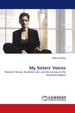 My Sisters Voices. Womens Stories, Academic Life, and the Journey to the Doctorate Degree