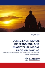 CONSCIENCE, MORAL DISCERNMENT, AND MAGISTERIAL MORAL DECISION MAKING. TEACHING AUTHORITY IN THE EVANGELICAL LUTHERAN CHURCH IN AMERICA