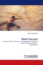 Silent Success. Successful Traits, Influences, and Experience of Selected Asian American Leaders in Corporations