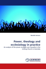 Power, theology and ecclesiology in practice. An analysis of the power struggle over sexuality in the Uniting Church in Australia