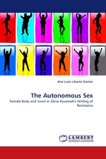 The Autonomous Sex. Female Body and Voice in Alicia Kozamehs Writing of Resistance