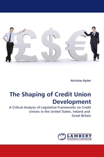 The Shaping of Credit Union Development. A Critical Analysis of Legislative Frameworks on Credit Unions in the United States, Ireland and Great Britain