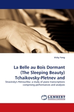 La Belle au Bois Dormant (The Sleeping Beauty) Tchaikovsky-Pletnev and. Stravinskys Petrouchka: a study of piano transcriptions comprising performances and analyses