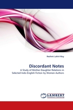 Discordant Notes. A Study of Mother-Daughter Relations in Selected Indo-English Fiction by Women Authors