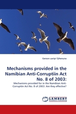 Mechanisms provided in the Namibian Anti-Corruptiin Act No. 8 of 2003:. Mechanisms provided for in the Namibian Anti-Corruptiin Act No. 8 of 2003: Are they effective?