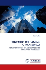 TOWARDS REFRAMING OUTSOURCING. A STUDY OF CHOICES REGARDING PROCESSES, STRUCTURES, AND SUCCESS