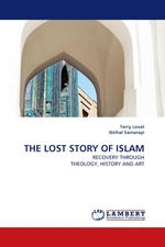 THE LOST STORY OF ISLAM. RECOVERY THROUGH THEOLOGY, HISTORY AND ART