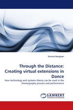 Through the Distance: Creating virtual extensions in Dance. How technology and systems theory can be used in the choreography process and performance