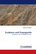 Sculpture and Propaganda. Karkami? in the First Millennium B.C