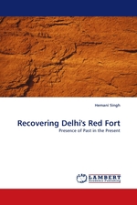 Recovering Delhis Red Fort. Presence of Past in the Present