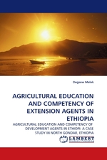 AGRICULTURAL EDUCATION AND COMPETENCY OF EXTENSION AGENTS IN ETHIOPIA. AGRICULTURAL EDUCATION AND COMPETENCY OF DEVELOPMENT AGENTS IN ETHIOPI: A CASE STUDY IN NORTH GONDAR, ETHIOPIA