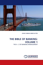 THE BIBLE OF BANKING: VOLUME 1. THE A - Z OF BANKING MANAGEMENT