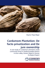 Cardamom Plantation: De facto privatization and De jure ownership. A case study on cardamom plantation inside community forest in Sankhuwasabha District in Arun valley, Eastern Nepal in Human Ecological Aspect