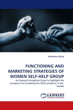 FUNCTIONING AND MARKETING STRATEGIES OF WOMEN SELF-HELP GROUP. - An Research Analytical Study to highlight the prospects for Escalating the SHGs products in the market