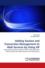Adding Session and Transaction Management to Web Services by Using SIP. Using Session Initiation Protocol (SIP) to Manage Web Services (SOAP and XML) Sessions and Transactions