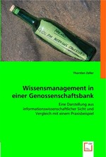 Wissensmanagement in einer Genossenschaftsbank. Eine Darstellung aus informationswissenschaftlicher Sicht und Vergleich mit einem Praxisbeispiel