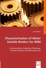 Characterization of Water Soluble Binders for MIM. Compounding, Debinding, Rheology, Thermal Analysis and Microstructure